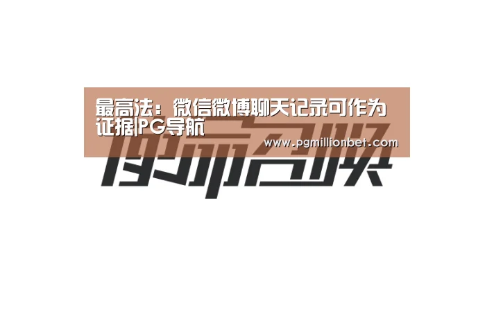 最高法:微信微博聊天记录可作为证据|PG导航(图3) PG专区